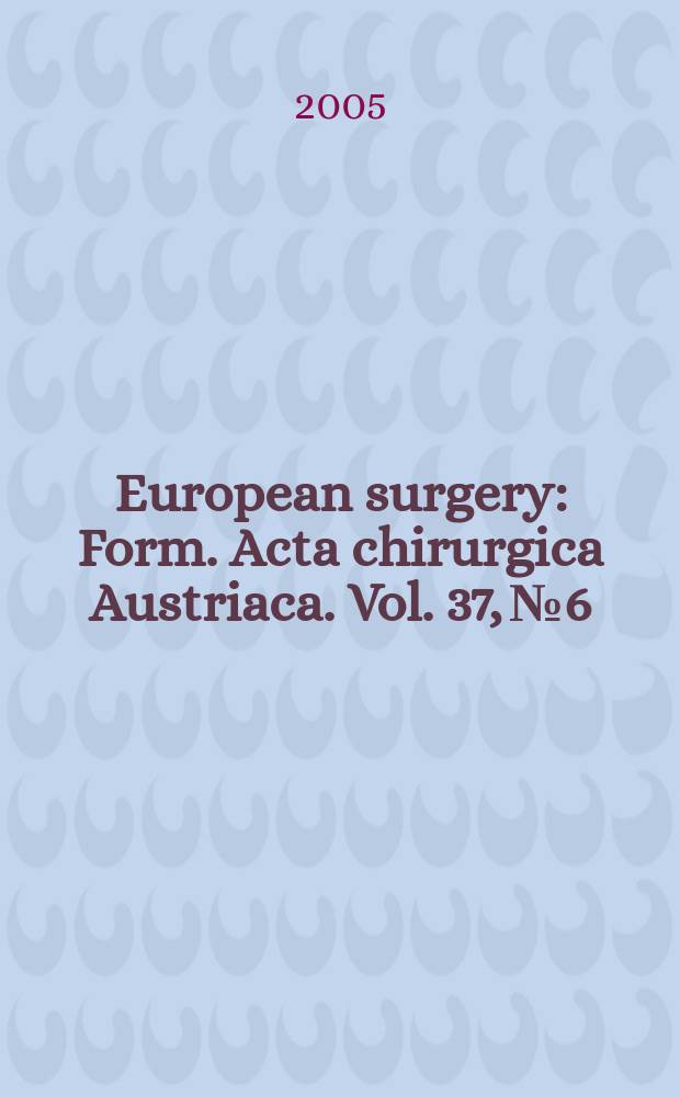 European surgery : [Form.] Acta chirurgica Austriaca. Vol. 37, № 6