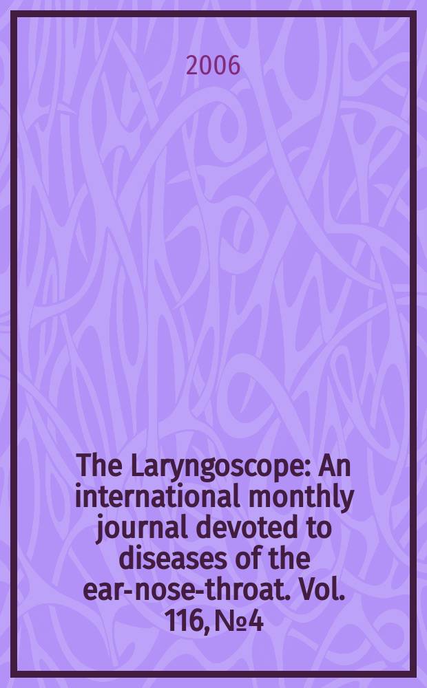 The Laryngoscope : An international monthly journal devoted to diseases of the ear-nose-throat. Vol. 116, № 4