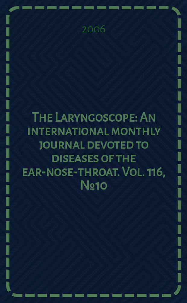 The Laryngoscope : An international monthly journal devoted to diseases of the ear-nose-throat. Vol. 116, № 10