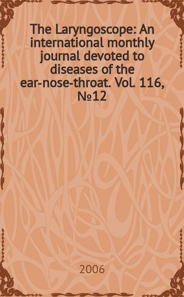 The Laryngoscope : An international monthly journal devoted to diseases of the ear-nose-throat. Vol. 116, № 12