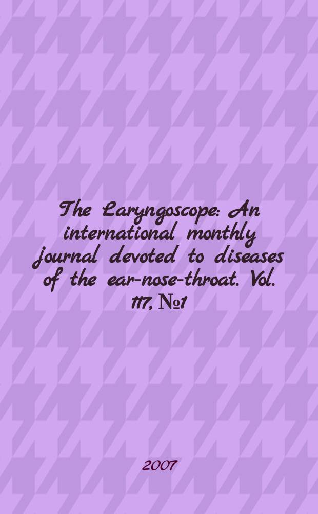 The Laryngoscope : An international monthly journal devoted to diseases of the ear-nose-throat. Vol. 117, № 1