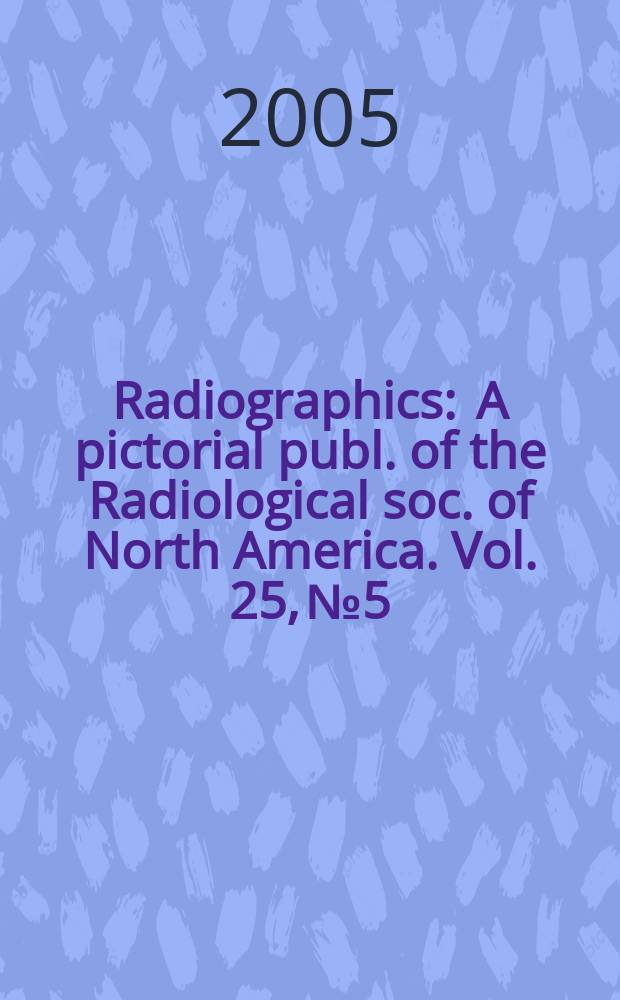 Radiographics : A pictorial publ. of the Radiological soc. of North America. Vol. 25, № 5