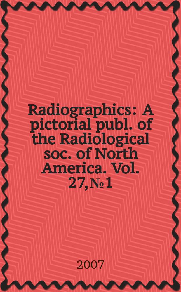 Radiographics : A pictorial publ. of the Radiological soc. of North America. Vol. 27, № 1