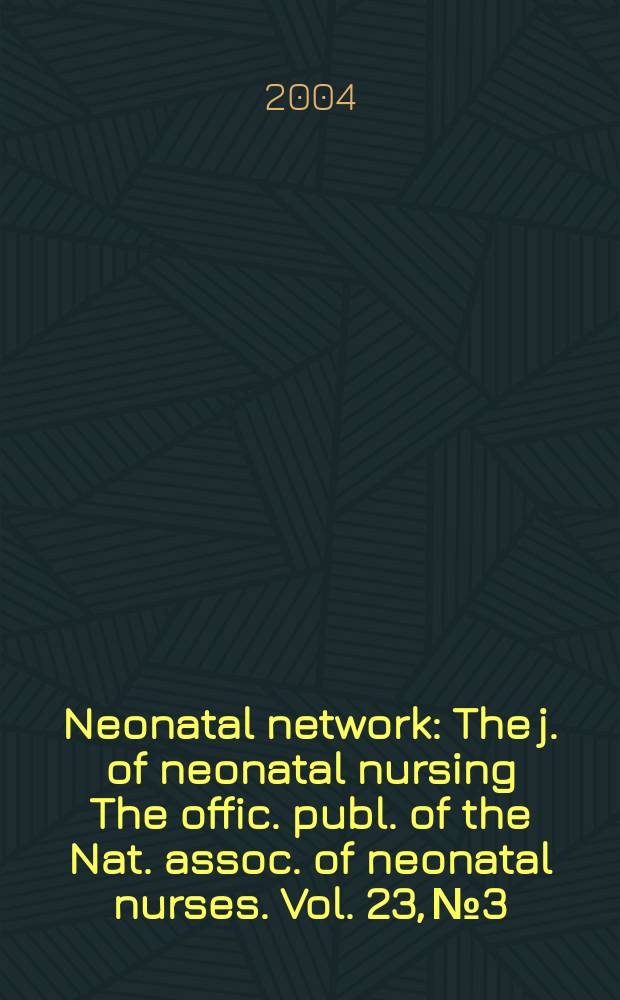 Neonatal network : The j. of neonatal nursing The offic. publ. of the Nat. assoc. of neonatal nurses. Vol. 23, № 3