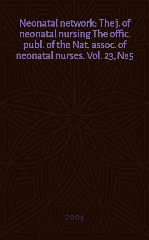 Neonatal network : The j. of neonatal nursing The offic. publ. of the Nat. assoc. of neonatal nurses. Vol. 23, № 5