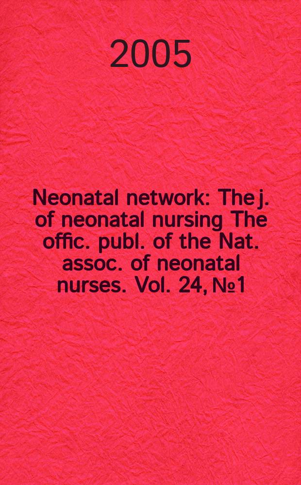 Neonatal network : The j. of neonatal nursing The offic. publ. of the Nat. assoc. of neonatal nurses. Vol. 24, № 1