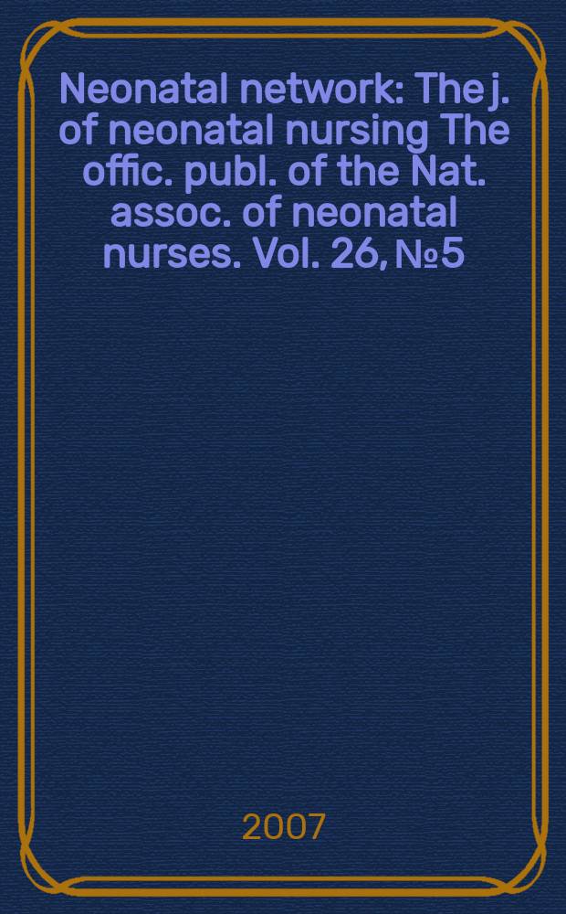 Neonatal network : The j. of neonatal nursing The offic. publ. of the Nat. assoc. of neonatal nurses. Vol. 26, № 5