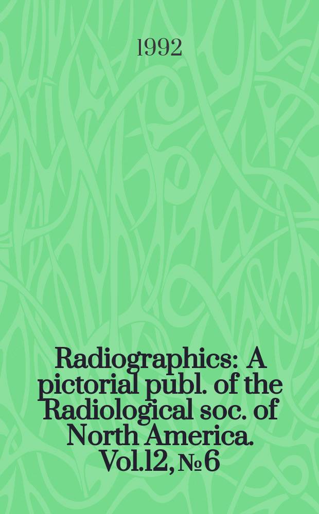 Radiographics : A pictorial publ. of the Radiological soc. of North America. Vol.12, №6