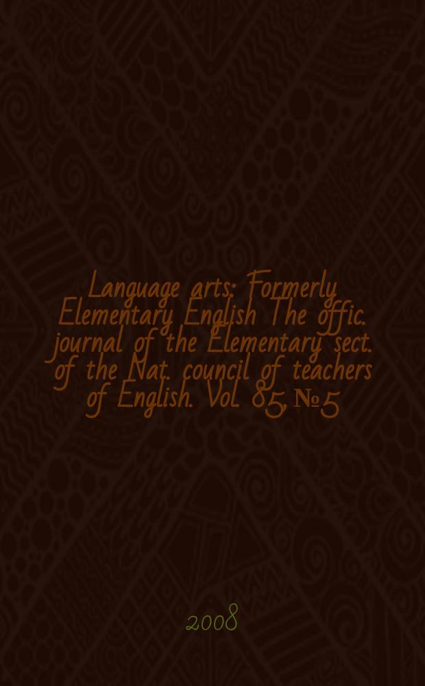 Language arts : Formerly Elementary English The offic. journal of the Elementary sect. of the Nat. council of teachers of English. Vol. 85, № 5