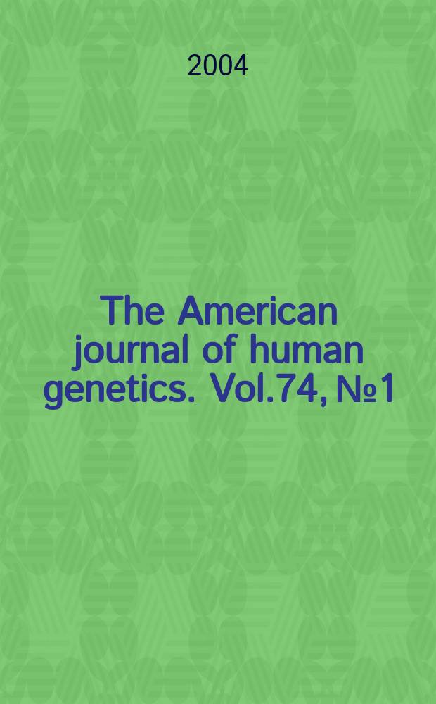 The American journal of human genetics. Vol.74, № 1