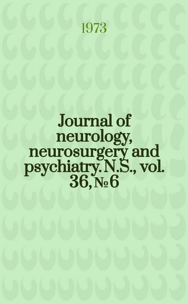 Journal of neurology, neurosurgery and psychiatry. N.S., vol. 36, № 6