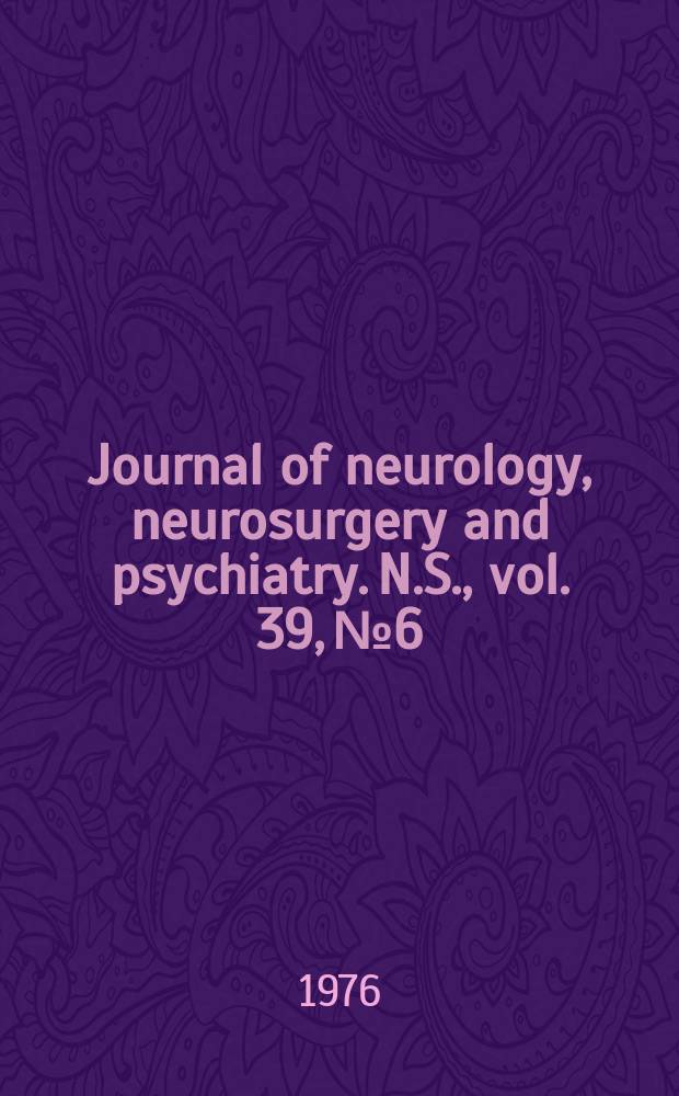 Journal of neurology, neurosurgery and psychiatry. N.S., vol. 39, № 6