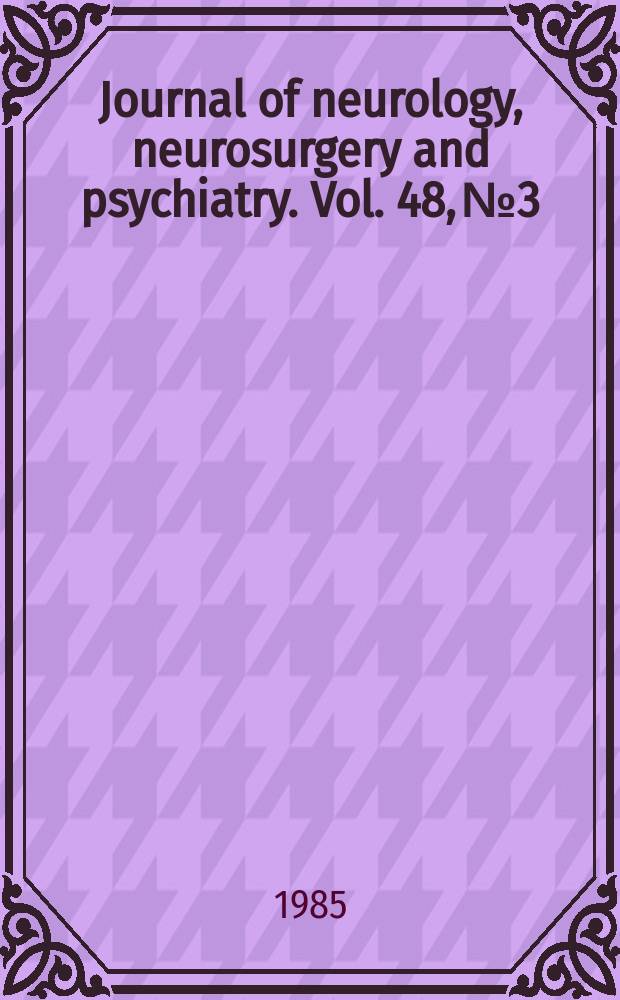 Journal of neurology, neurosurgery and psychiatry. Vol. 48, № 3