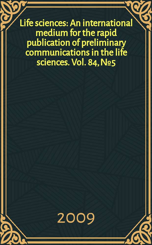 Life sciences : An international medium for the rapid publication of preliminary communications in the life sciences. Vol. 84, № 5/6