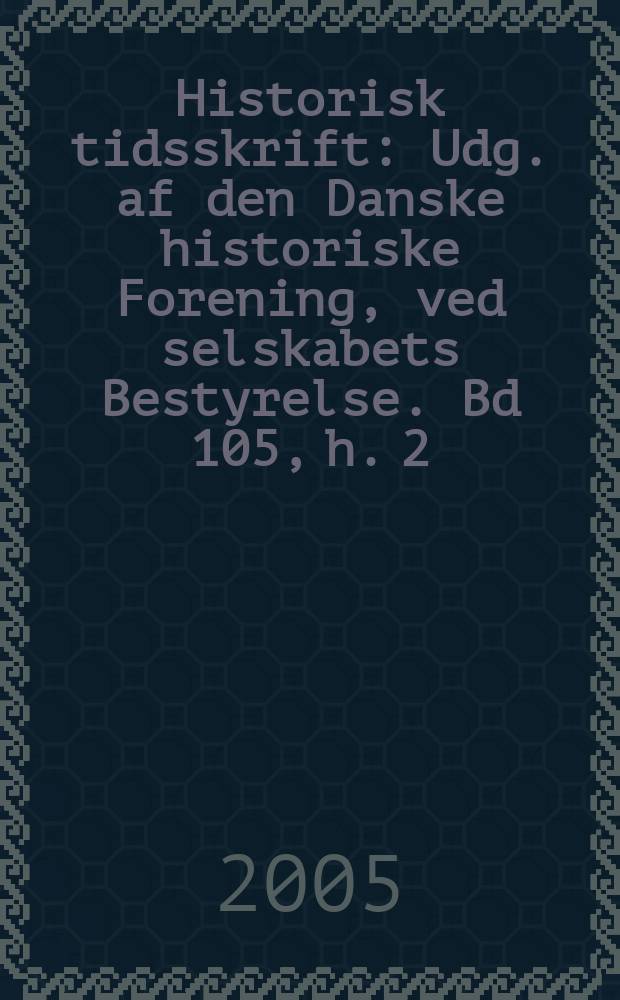 Historisk tidsskrift : Udg. af den Danske historiske Forening, ved selskabets Bestyrelse. Bd 105, h. 2