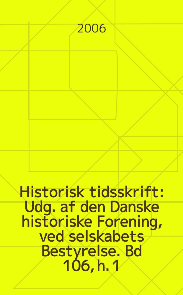 Historisk tidsskrift : Udg. af den Danske historiske Forening, ved selskabets Bestyrelse. Bd 106, h. 1