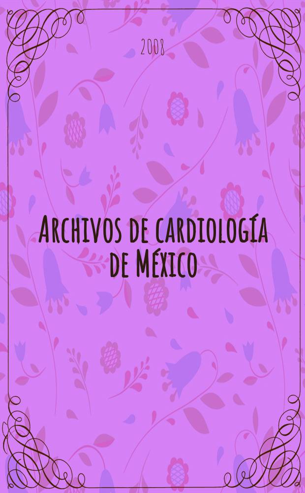 Archivos de cardiología de México : Contin. de Archivos latinoamericanos de cardiología y de Archivos del Inst. de cardiología de México. A. 78 2008, № 4