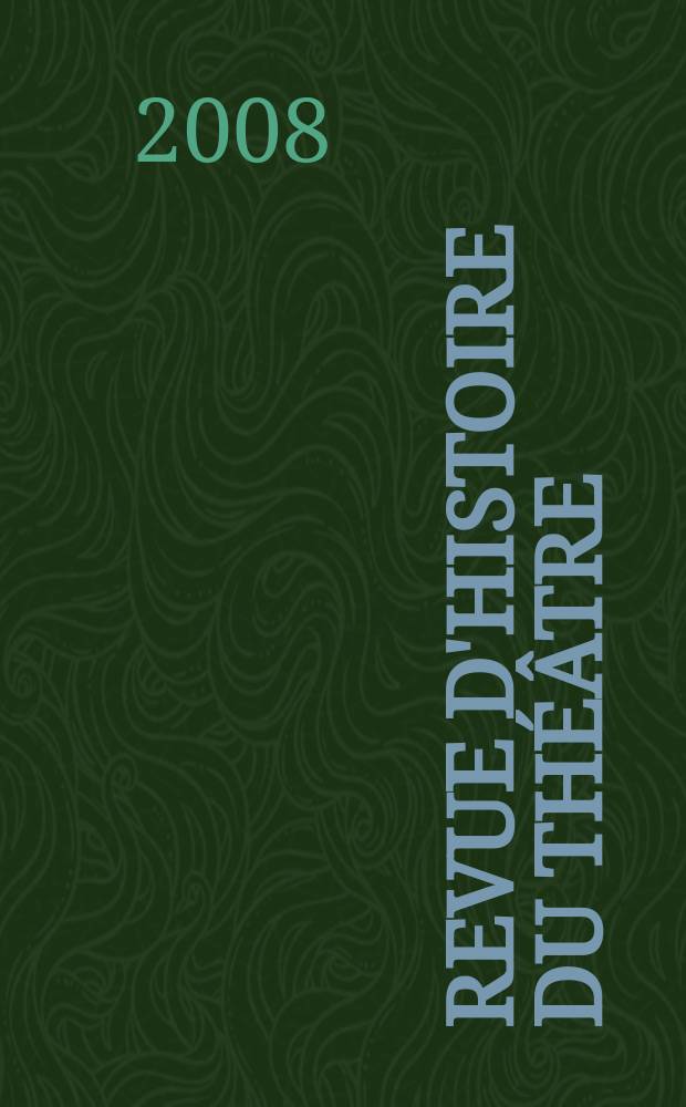 Revue d'histoire du théâtre : Publ. de la Soc. d'histoire du théâtre. A. 60 2008, № 4(240)