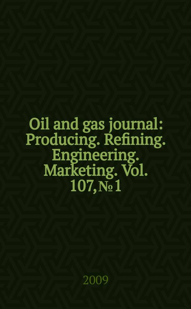 Oil and gas journal : Producing. Refining. Engineering. Marketing. Vol. 107, № 1