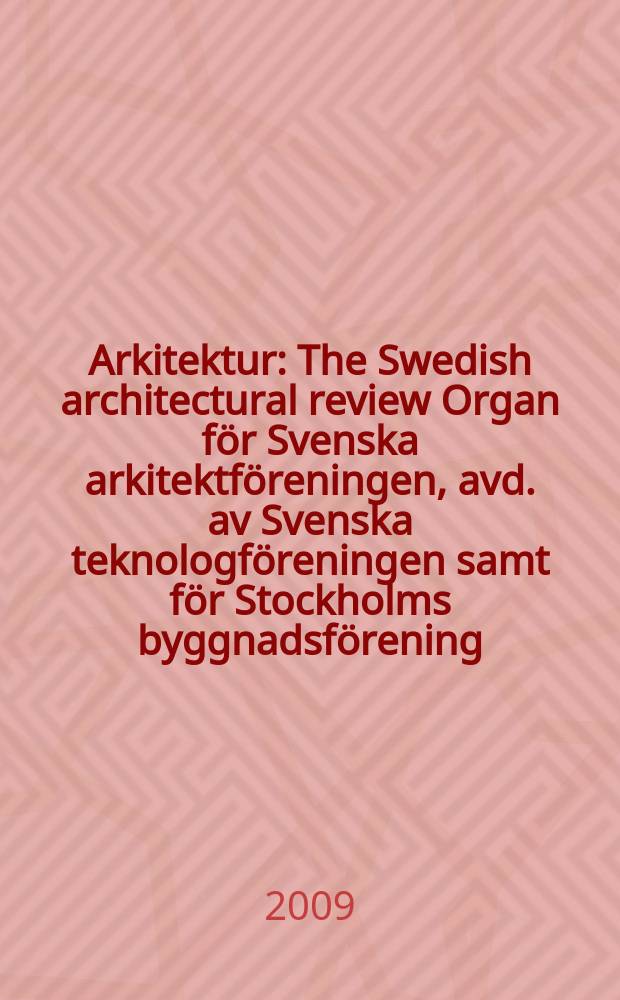Arkitektur : The Swedish architectural review Organ för Svenska arkitektföreningen, avd. av Svenska teknologföreningen samt för Stockholms byggnadsförening. Årg. 109 2009, № 1