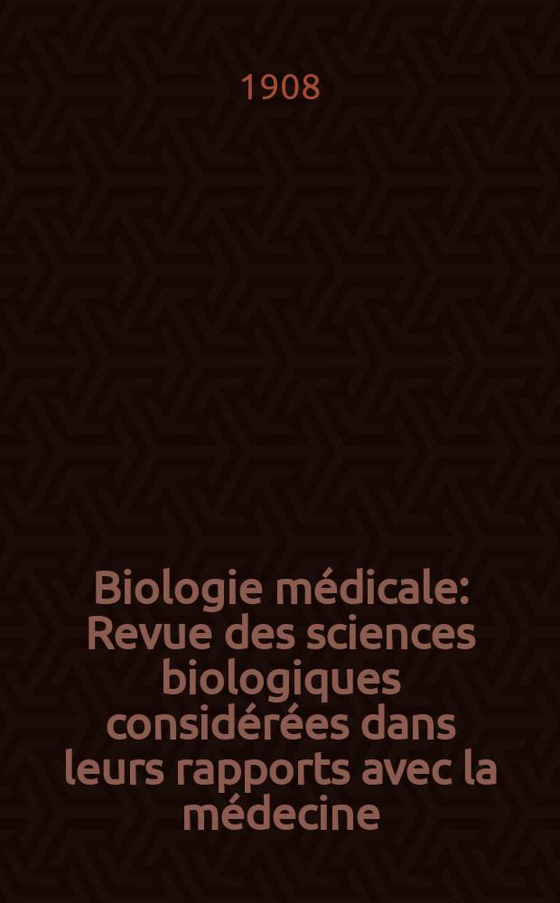 Biologie médicale : Revue des sciences biologiques considérées dans leurs rapports avec la médecine