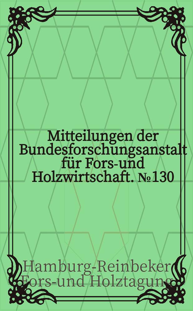 Mitteilungen der Bundesforschungsanstalt f&uuml;r Forst- und Holzwirtschaft. №130 : 5. Hamburg-Reinbeker Forst- und Holztagung 1980, Forst- und holzwirtschaftliches Symches Symposium 6. und 7. Mai. 1980