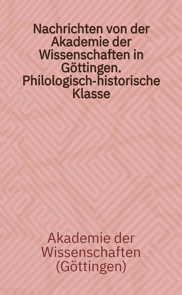 Nachrichten von der Akademie der Wissenschaften in Göttingen. Philologisch-historische Klasse