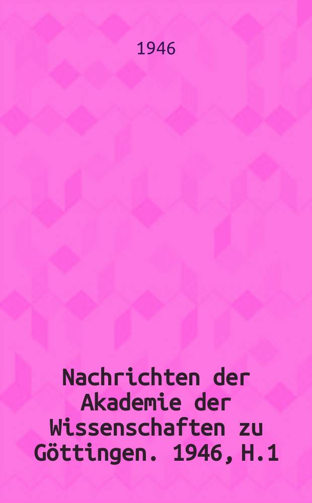 Nachrichten der Akademie der Wissenschaften zu Göttingen. 1946, H.1