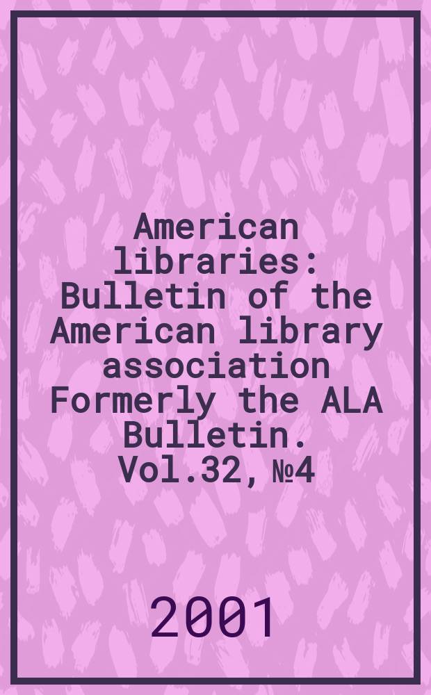 American libraries : Bulletin of the American library association Formerly the ALA Bulletin. Vol.32, №4