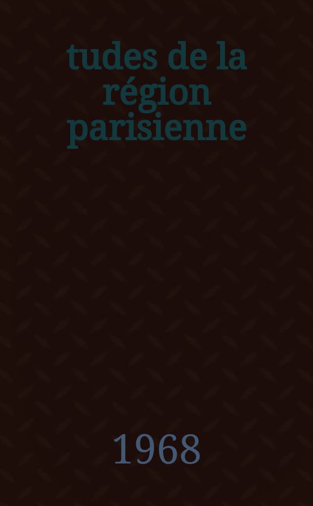 Études de la région parisienne : Bulletin de la Société d'études historiques, géographiques et scientifiques de la région parisien. N.S., a. 42 1968, №17