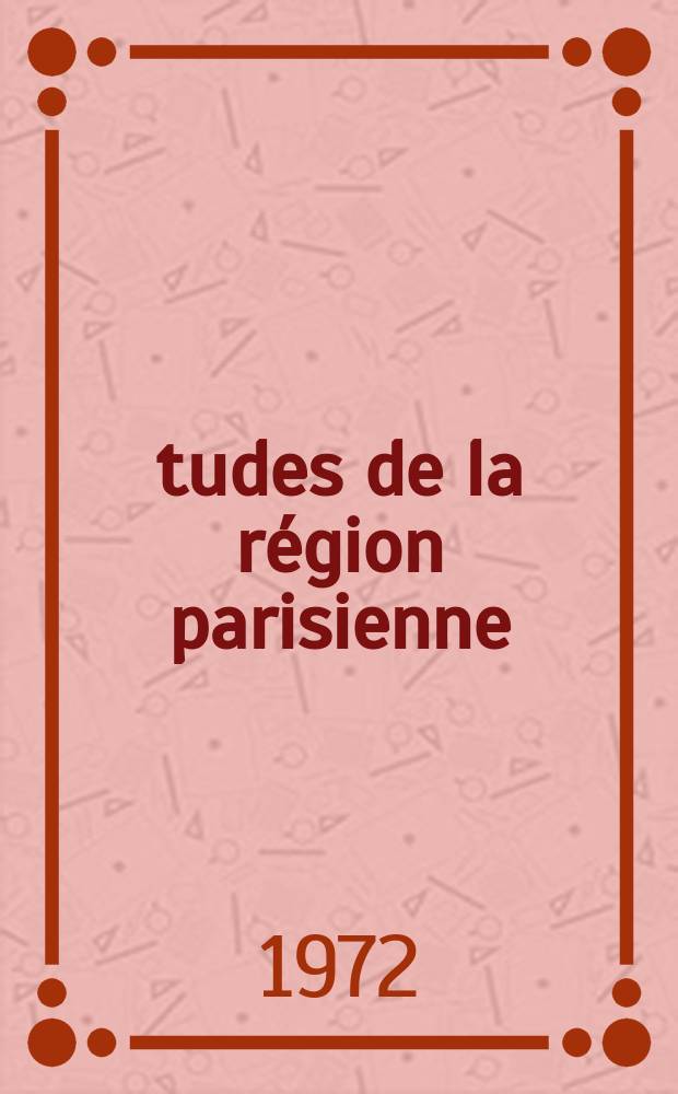 Études de la région parisienne : Bulletin de la Société d'études historiques, géographiques et scientifiques de la région parisien. N.S., a. 45 1972, №36