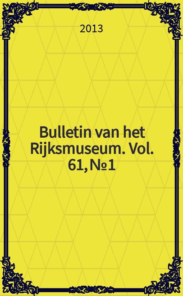 Bulletin van het Rijksmuseum. Vol. 61, № 1