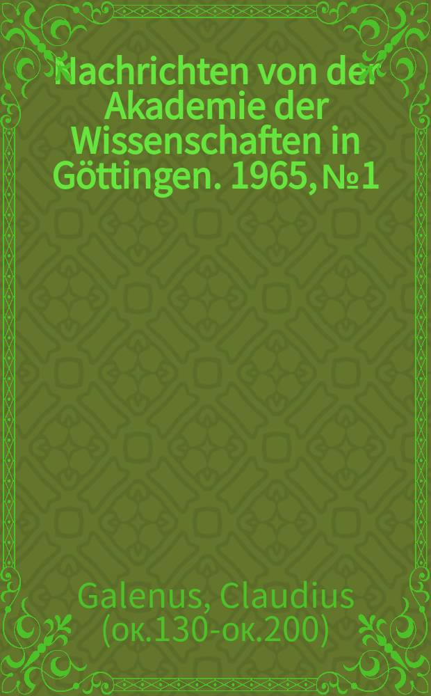 Nachrichten von der Akademie der Wissenschaften in Göttingen. 1965, №1 : Galens Abhandlung darüber, daß der vorzügliche Arzt Philosoph sein muß