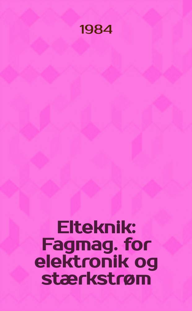 Elteknik : Fagmag. for elektronik og stærkstrøm : Medlemsblad for Elektroteknisk foren