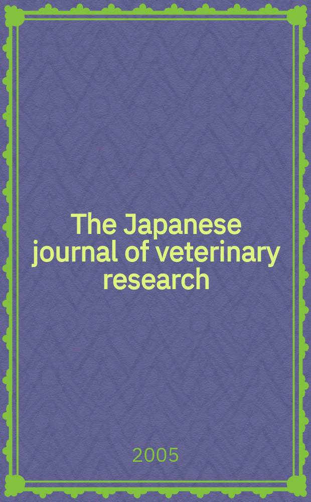 The Japanese journal of veterinary research : Publ. quarterly by the Faculty of veterinary medicine, Hokkaido univ. Formerly Veterinary research Offic. publ. of Hokkaido univ. Vol. 53, № 1/2