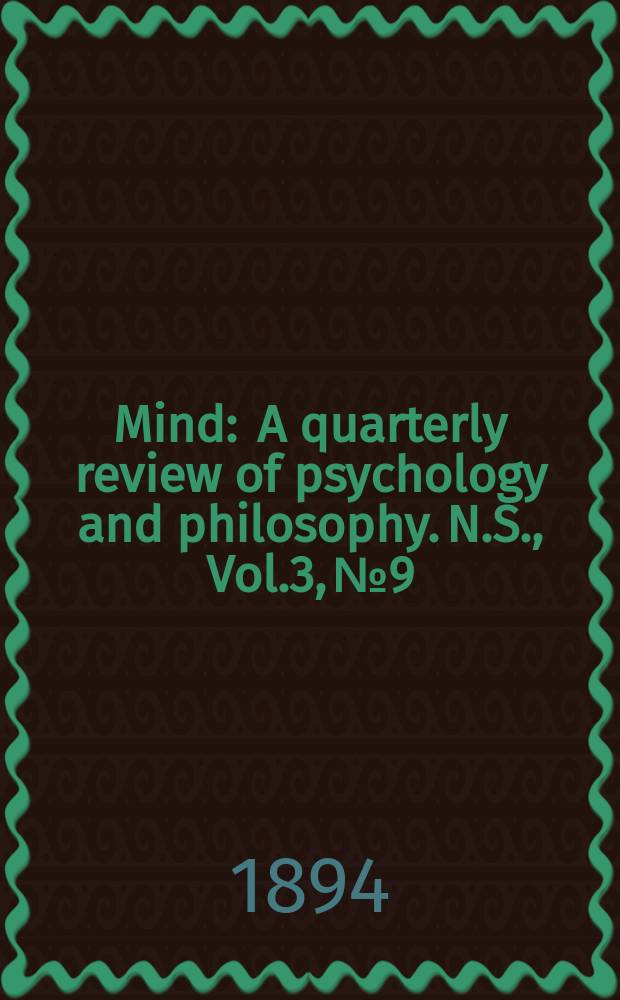 Mind : A quarterly review of psychology and philosophy. N.S., Vol.3, №9