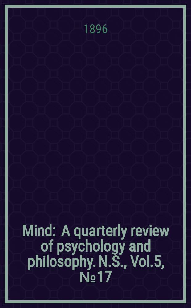 Mind : A quarterly review of psychology and philosophy. N.S., Vol.5, №17