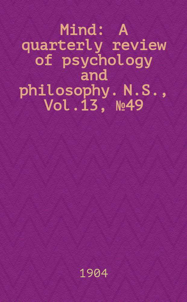 Mind : A quarterly review of psychology and philosophy. N.S., Vol.13, №49
