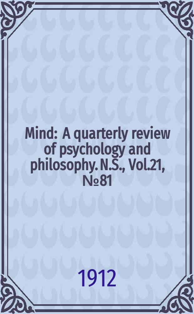 Mind : A quarterly review of psychology and philosophy. N.S., Vol.21, №81