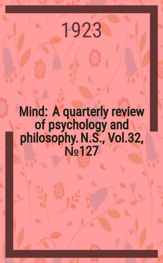Mind : A quarterly review of psychology and philosophy. N.S., Vol.32, №127