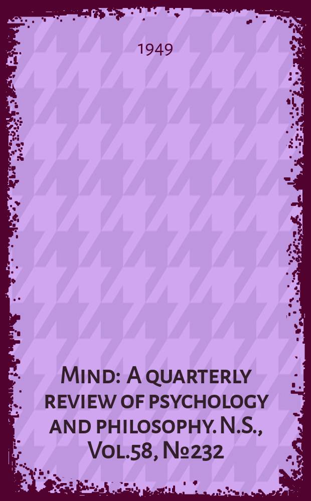 Mind : A quarterly review of psychology and philosophy. N.S., Vol.58, №232