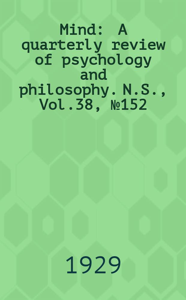 Mind : A quarterly review of psychology and philosophy. N.S., Vol.38, №152