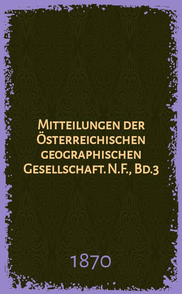 Mitteilungen der Österreichischen geographischen Gesellschaft. N.F., Bd.3(13), №7