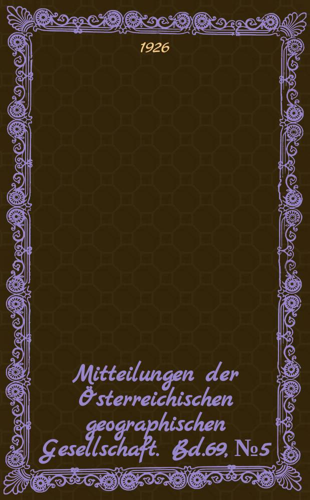 Mitteilungen der Österreichischen geographischen Gesellschaft. Bd.69, №5