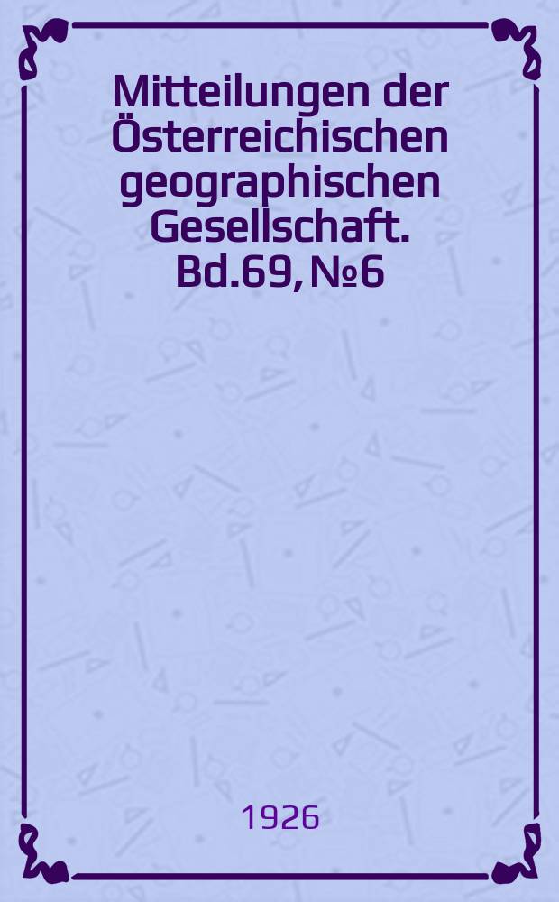 Mitteilungen der &Ouml;sterreichischen geographischen Gesellschaft. Bd.69, №6
