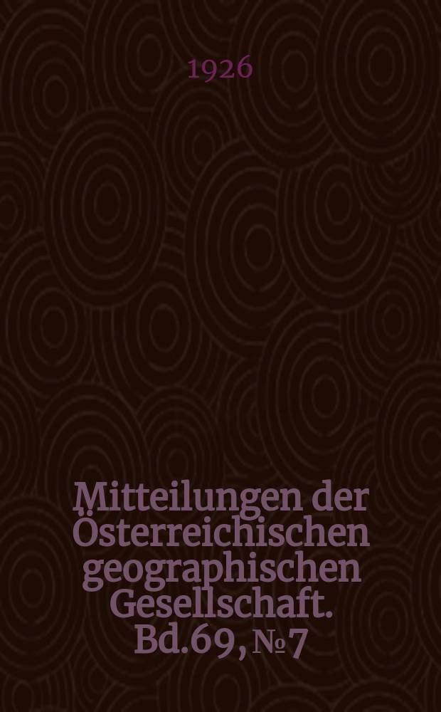 Mitteilungen der Österreichischen geographischen Gesellschaft. Bd.69, №7