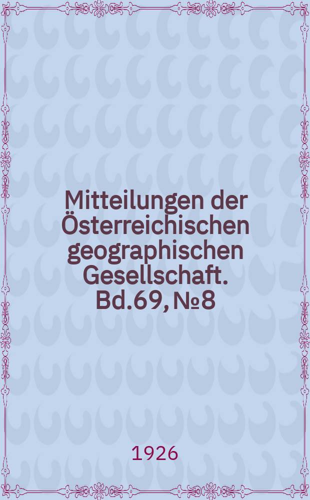 Mitteilungen der &Ouml;sterreichischen geographischen Gesellschaft. Bd.69, №8