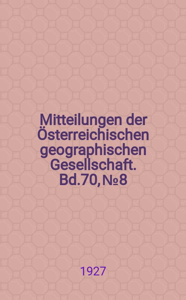 Mitteilungen der Österreichischen geographischen Gesellschaft. Bd.70, №8