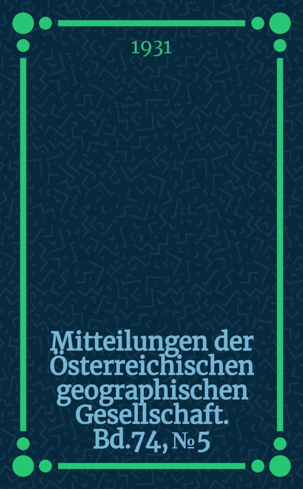 Mitteilungen der Österreichischen geographischen Gesellschaft. Bd.74, №5