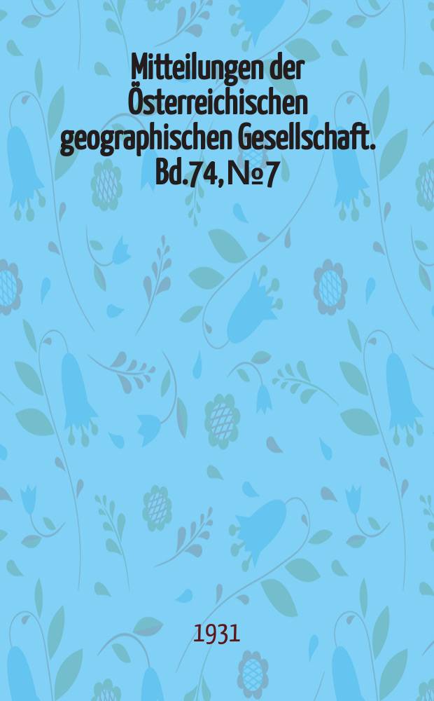 Mitteilungen der Österreichischen geographischen Gesellschaft. Bd.74, №7